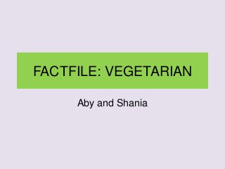 FACTFILE: VEGETARIAN
Aby and Shania
 