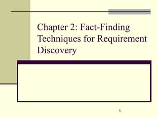 Chapter 2: Fact-Finding
Techniques for Requirement
Discovery
1
 