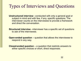 Types of Interviews and Questions
Unstructured interview –conducted with only a general goal or
subject in mind and with f...