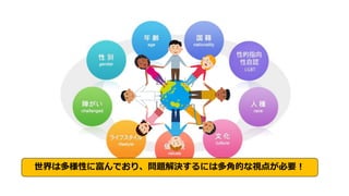 世界は多様性に富んでおり、問題解決するには多角的な視点が必要！
 