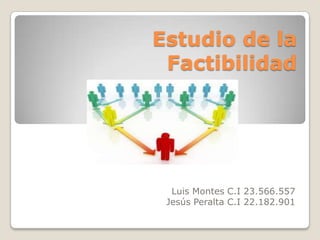 Estudio de la
Factibilidad
Luis Montes C.I 23.566.557
Jesús Peralta C.I 22.182.901
 