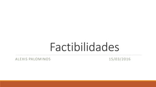 Factibilidades
ALEXIS PALOMINOS 15/03/2016
 