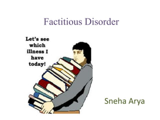 Factitious Disorder
Sneha Arya
 