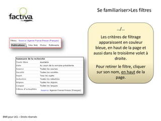 Se familiariser>Les éléments affichés3 zones importantes dans la page d’accueil :1 - la zone de saisie2 - la plage de date3 - les filtresDans la zone de saisie, on formule « l’équation de recherche ».Attention : la plage de date est paramétrée par défaut pour restreindre la recherche à la dernière semaine.BNR pour UCL – Droits réservés