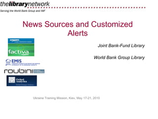 News Sources and Customized Alerts Joint Bank-Fund Library World Bank Group Library Ukraine Training Mission, Kiev, May 17-21, 2010 