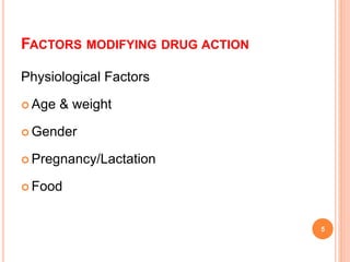 FACTORS MODIFYING DRUG ACTION
Physiological Factors
 Age & weight
 Gender
 Pregnancy/Lactation
 Food
5
 