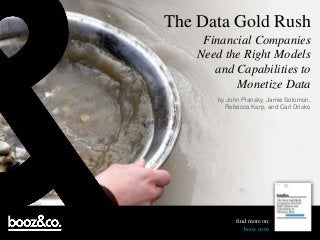 The Data Gold Rush
Financial Companies
Need the Right Models
and Capabilities to
Monetize Data
by John Plansky, Jamie Solomon,
Rebecca Karp, and Carl Drisko
find more on
booz.com
 