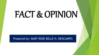 FACT & OPINION
Prepared by: MARY ROSE BELLE H. DEOCAMPO
 