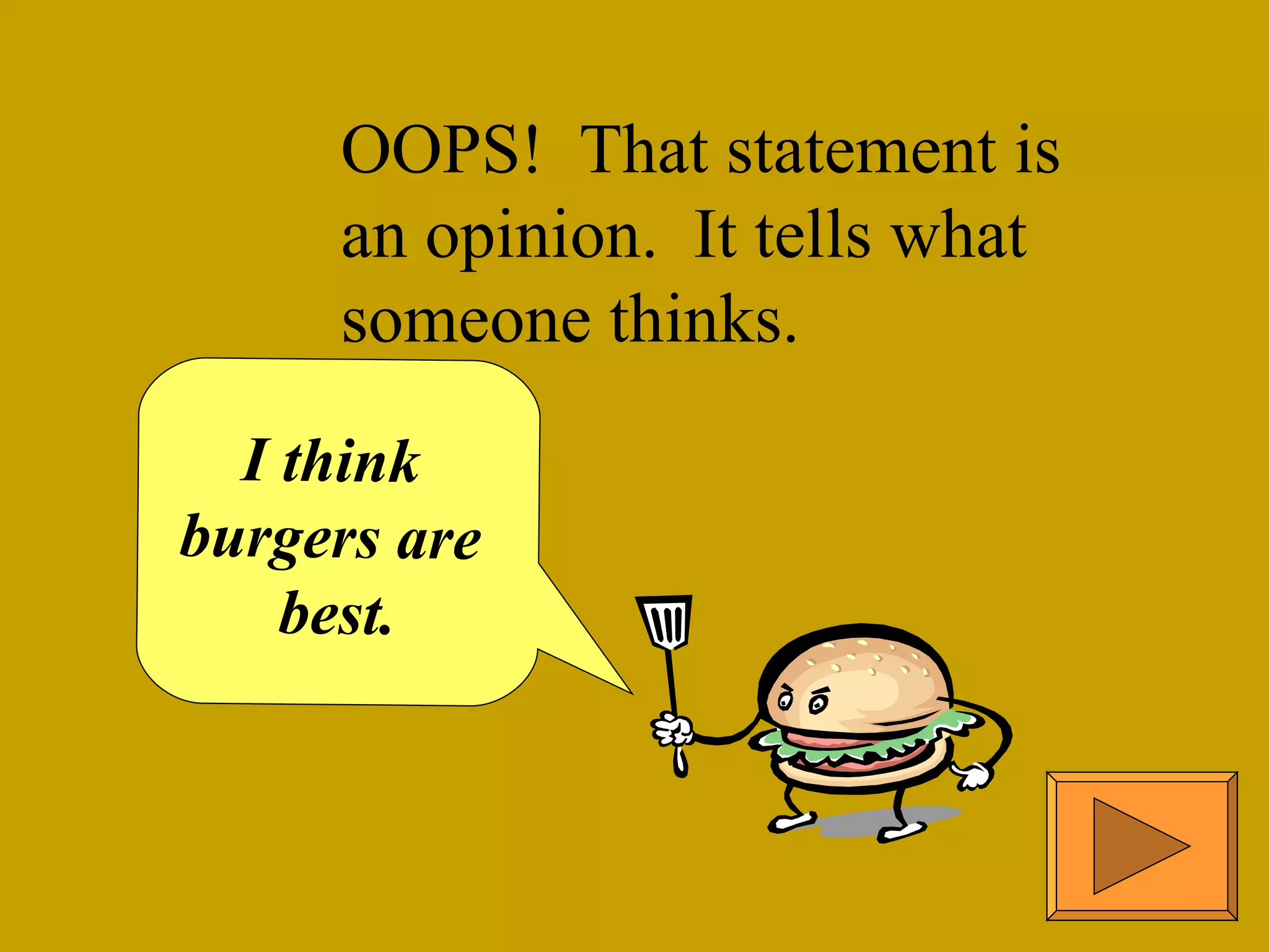 OOPS!  That statement is an opinion.  It tells what  someone thinks. I think  burgers are  best. 