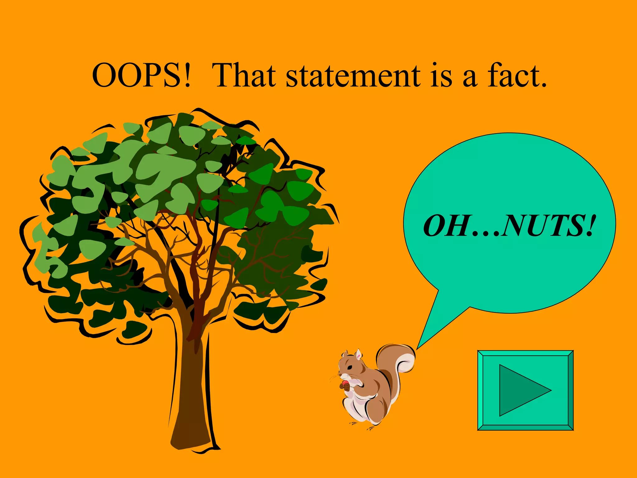 OOPS! That statement is a fact.
OH…NUTS!
 
