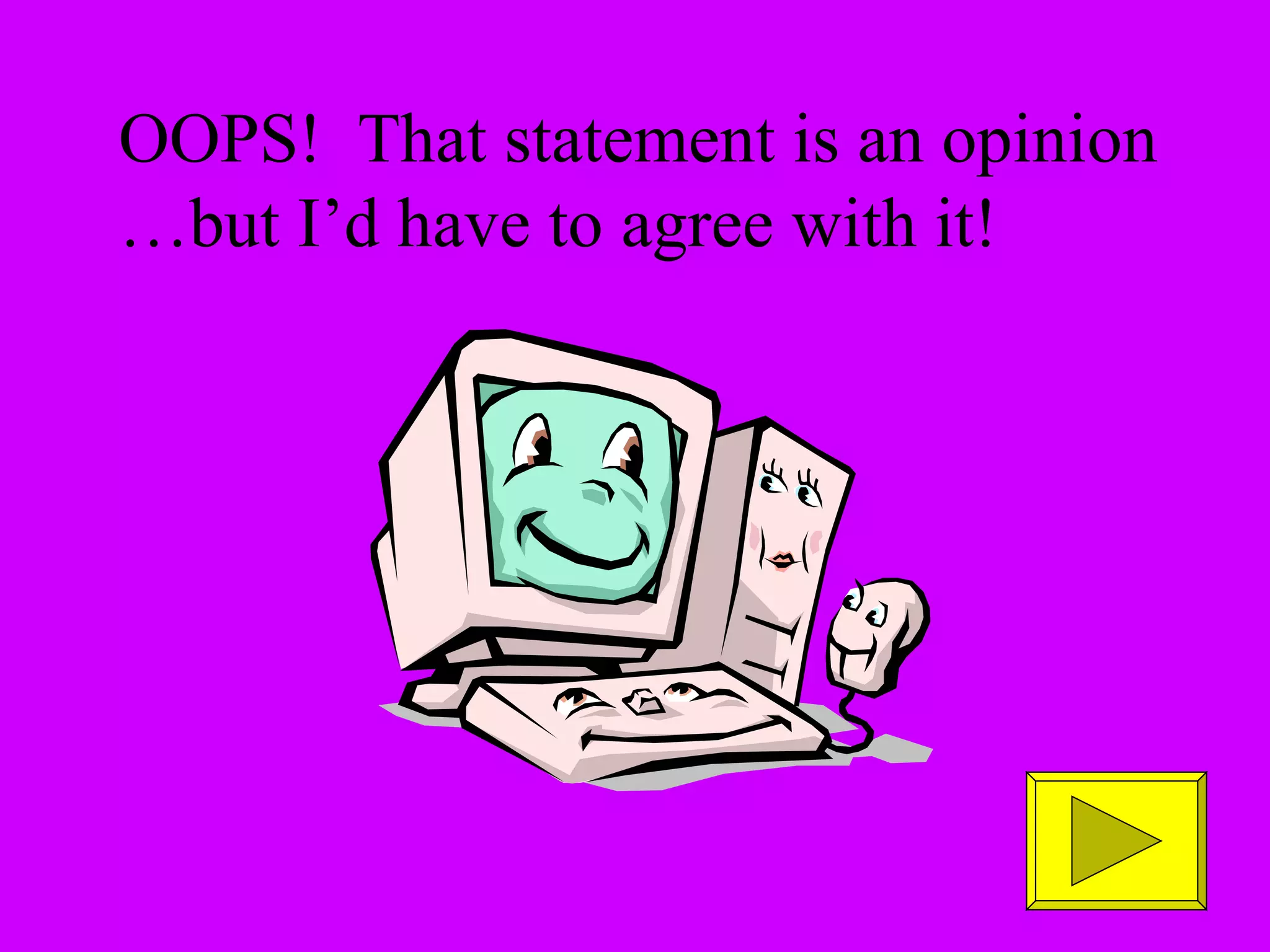 OOPS! That statement is an opinion
…but I’d have to agree with it!
 