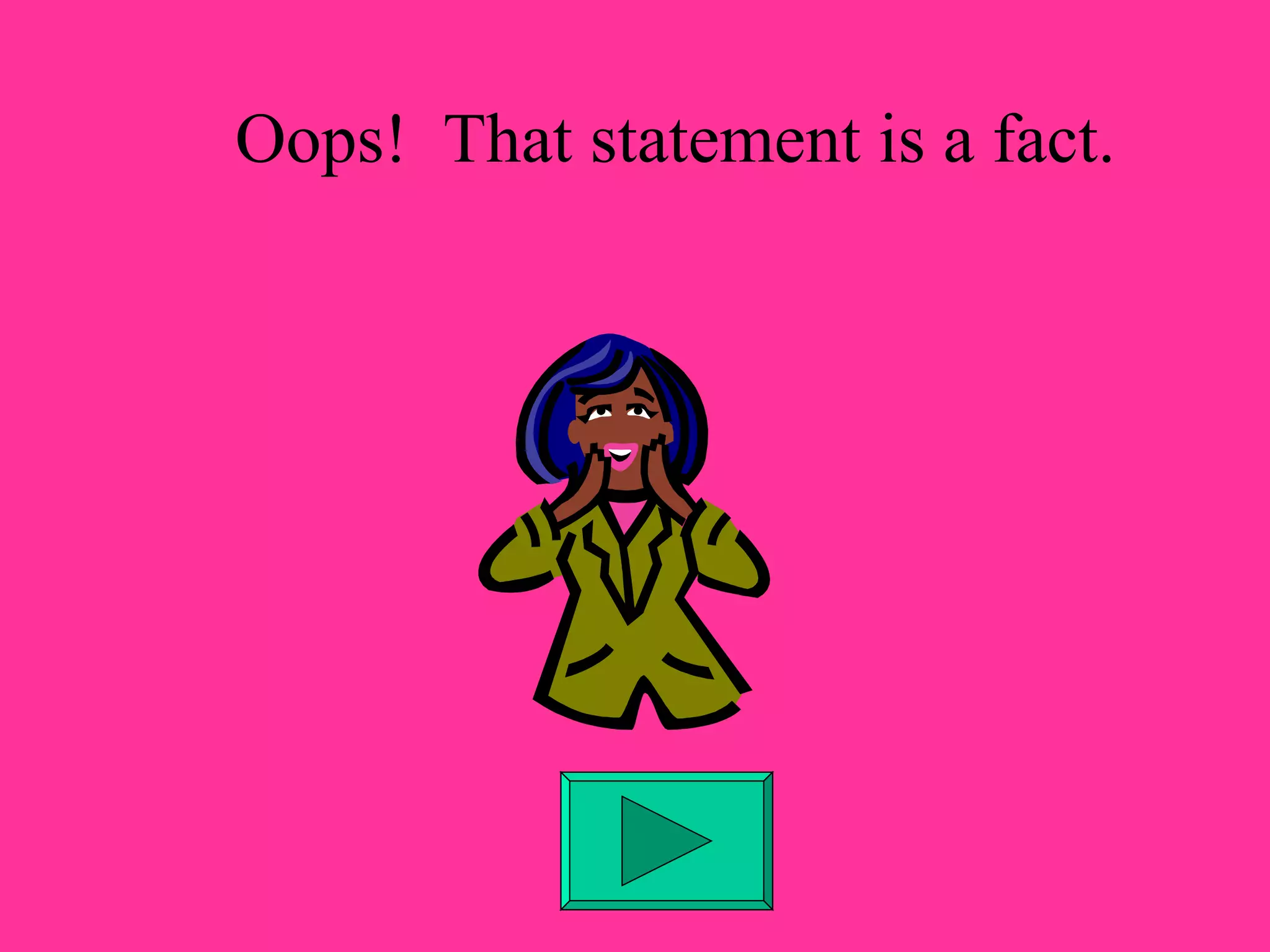 Oops! That statement is a fact.
 