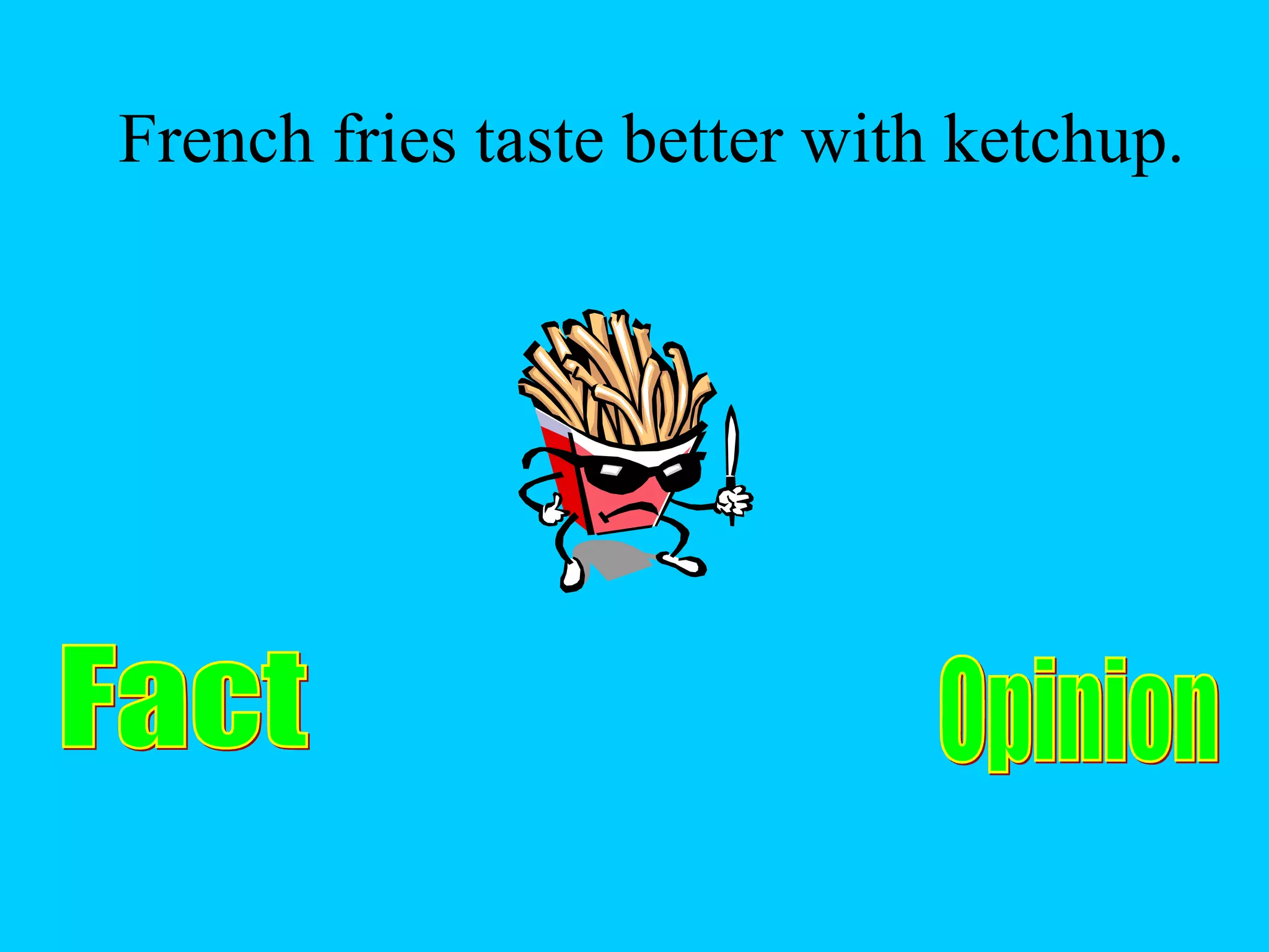 French fries taste better with ketchup.
 