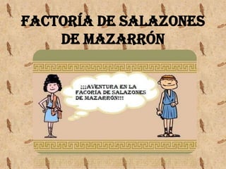 FACTORÍA DE SALAZONES
    DE MAZARRÓN
 