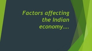 Factors affecting
the Indian
economy….
 