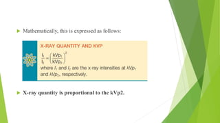  Mathematically, this is expressed as follows:
 X-ray quantity is proportional to the kVp2.
 