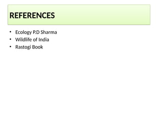 REFERENCES
• Ecology P.D Sharma
• Wildlife of India
• Rastogi Book
 