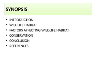 SYNOPSIS
• INTRODUCTION
• WILDLIFE HABITAT
• FACTORS AFFECTING WILDLIFE HABITAT
• CONSERVATION
• CONCLUSION
• REFERENCES
 