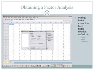Obtaining a Factor Analysis During factor extraction keep factor rotation default of: None Press continue © Dr. Maher Khelifa 