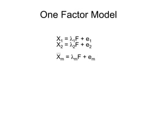 One Factor Model
X1 = λ1F + e1
X2 = λ2F + e2
…
Xm = λmF + em
 