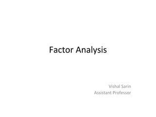 Factor Analysis
Vishal Sarin
Assistant Professor
 
