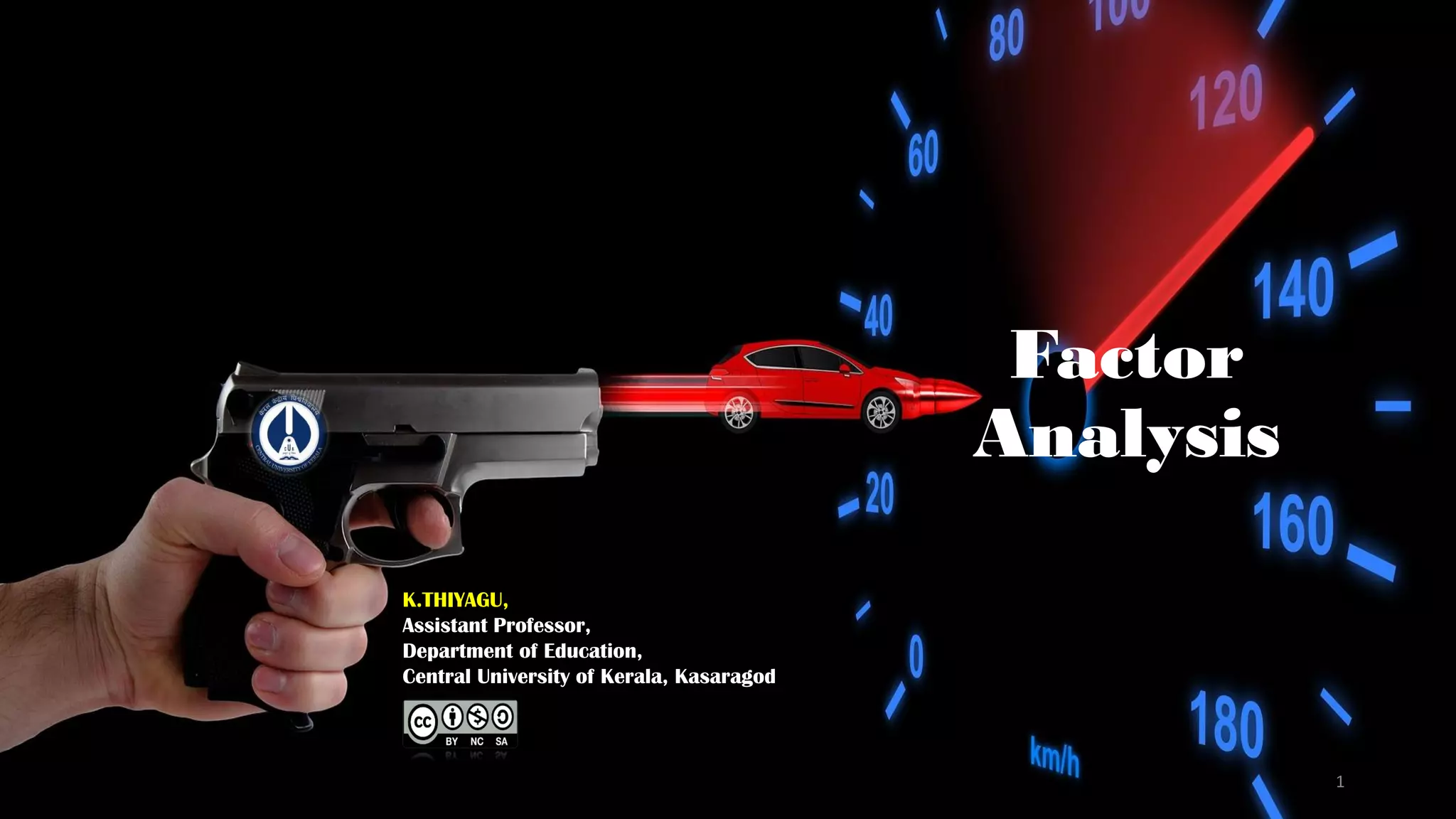 Factor
Analysis
K.THIYAGU,
Assistant Professor,
Department of Education,
Central University of Kerala, Kasaragod
1
 