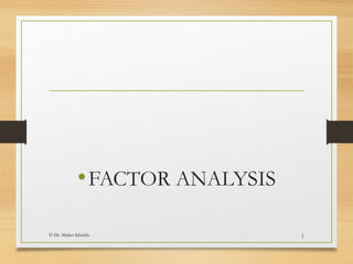 •FACTOR ANALYSIS
© Dr. Maher Khelifa 1
 
