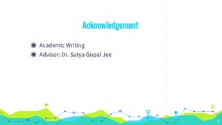 Acknowledgement
◉ Academic Writing
◉ Advisor: Dr. Satya Gopal Jee
2
 