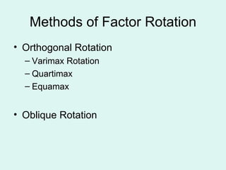 Methods of Factor Rotation Orthogonal Rotation  Varimax Rotation  Quartimax Equamax Oblique Rotation 