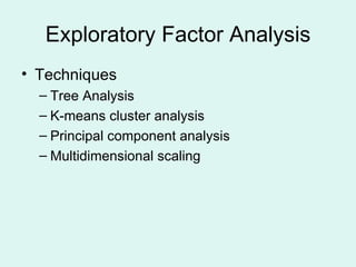 Exploratory Factor Analysis Techniques Tree Analysis K-means cluster analysis Principal component analysis Multidimensional scaling 