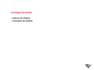 estrategia de diseño

. cultura de diseño
. concepto de diseño
 
