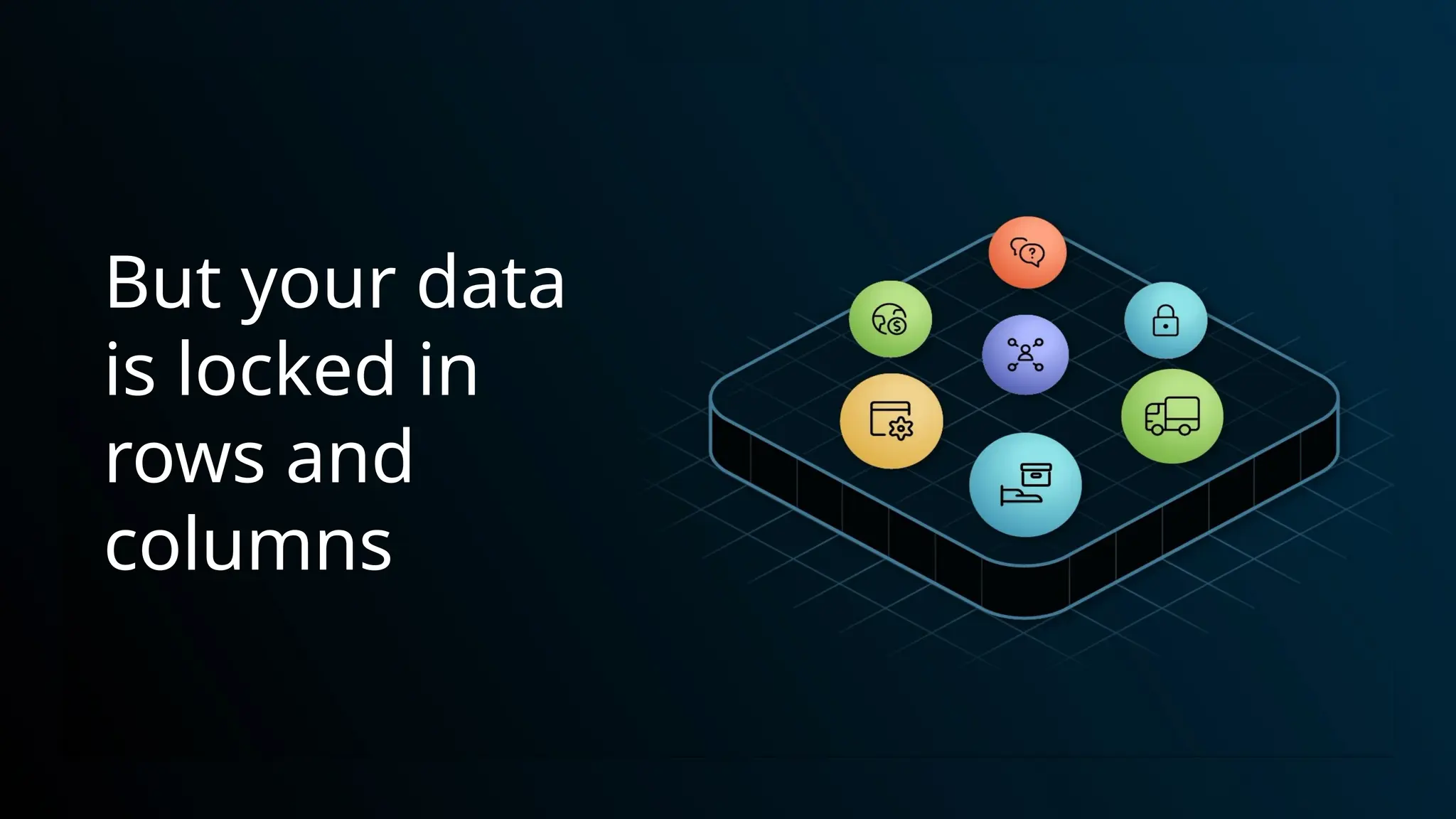 But your data
is locked in
rows and
columns
 