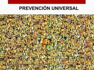 PREVENCIÓN UNIVERSAL
ELABORADO POR: SM2 LOPEZ MORA DONNY JAVIER
31MAR18.
 