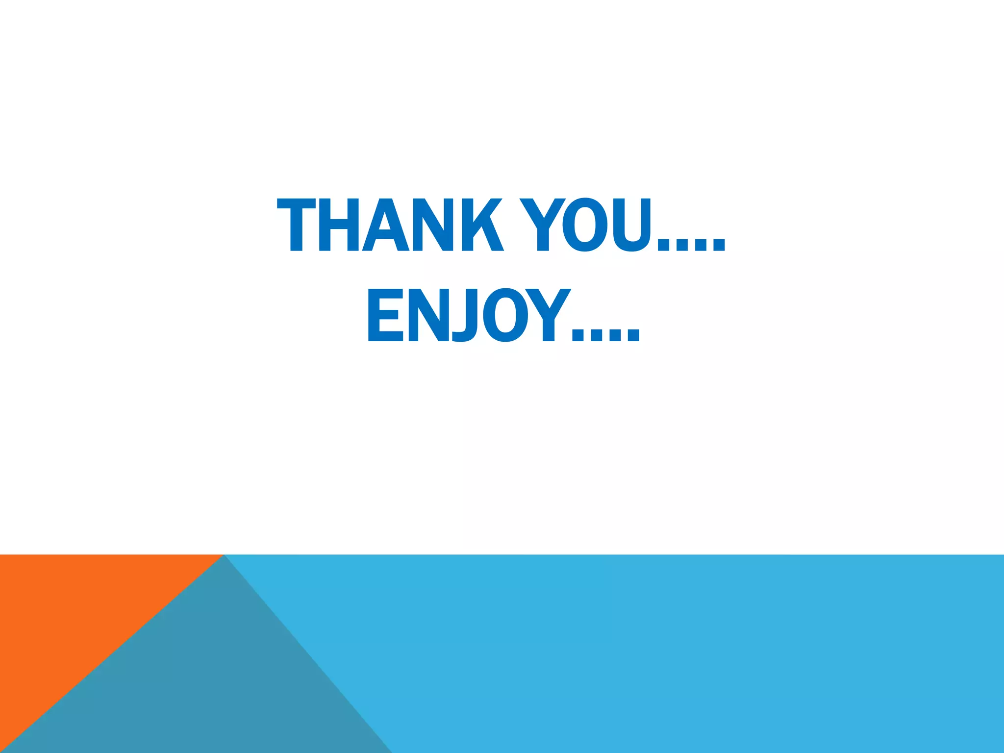 THANK YOU….
ENJOY….
 