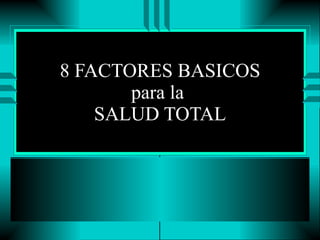 8 FACTORES BASICOS para la  SALUD TOTAL 