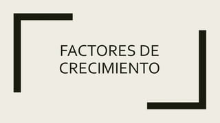 FACTORES DE
CRECIMIENTO
 