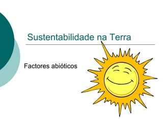 Sustentabilidade na Terra


Factores abióticos
 