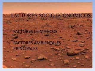 FACTORES SOCIO ECONOMICOSFACTORES CLIMATICOSFACTORES AMBIENTALES PRINCIPALES