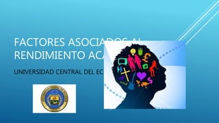 FACTORES ASOCIADOS AL
RENDIMIENTO ACADÉMICO
UNIVERSIDAD CENTRAL DEL ECUADOR
 