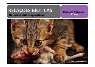 Ciências Naturais
Relações interespecíficas         8º ano




                                  Prof.ª Catarina Reis
 