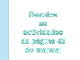 Resolve as actividades da página 42 do manual