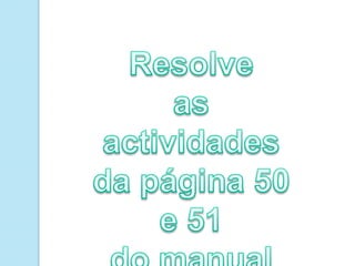 Resolve as actividades da página 50 e 51do manual