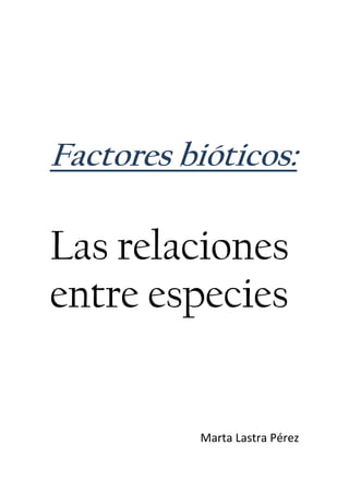 Factores bióticos:
Las relaciones
entre especies
Marta Lastra Pérez
 