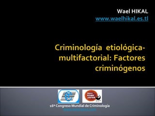 Wael HIKAL
www.waelhikal.es.tl
16º Congreso Mundial de Criminología
www.wcon2011.com
 