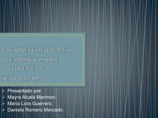  Presentado por:
 Mayra Alcalá Marimon.
 María Lora Guerrero.
 Daniela Romero Mercado.
 