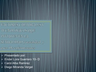  Presentado por:
 Ender Lora Guerrero 10- D
 Carol Alba Ramirez
 Diego Miranda Vergel
 