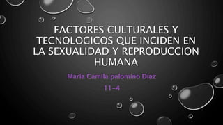 FACTORES CULTURALES Y
TECNOLOGICOS QUE INCIDEN EN
LA SEXUALIDAD Y REPRODUCCION
HUMANA
 