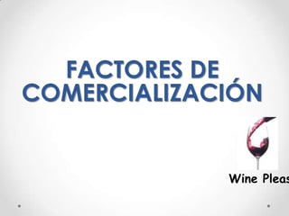 FACTORES DE COMERCIALIZACIÓN Wine Pleasures 