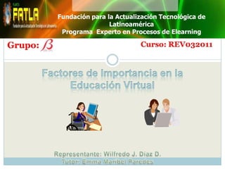 Fundación para la Actualización Tecnológica de
                         Latinoamérica
          Programa Experto en Procesos de Elearning

Grupo:                            Curso: REV032011
 