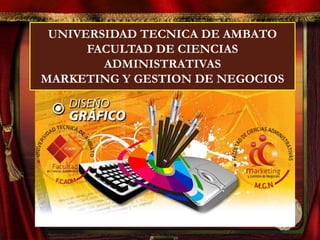 UNIVERSIDAD TECNICA DE AMBATO
      FACULTAD DE CIENCIAS
        ADMINISTRATIVAS
MARKETING Y GESTION DE NEGOCIOS
 